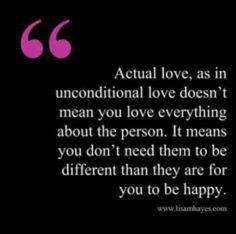 an image with the quote actual love, as in unconditional love doesn't mean you love everything about the person