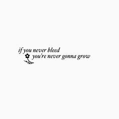 a black and white photo with the words if you never bleed, you're never going grow