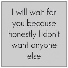 a quote that says i will wait for you because honesty doesn't want anyone else