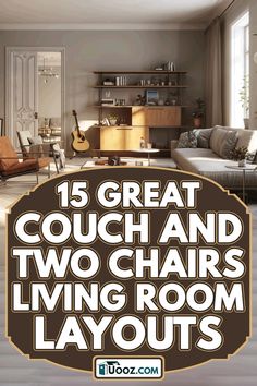 a living room with couches and two chairs in it, the text reads 15 great couch and two chairs living room layouts