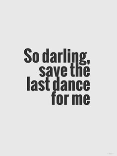 a black and white photo with the words so daring, save the last dance for me