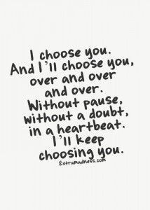 a black and white photo with the words i choose you and i'll choose you over and over without pause