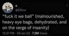 a tweet that reads,'f k it we ball malnourished heavy eye bags, dehydraated and on the vege of inanity