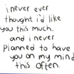 a handwritten note with the words i never ever thought i'd like you this much and i never planned to have you on my mind