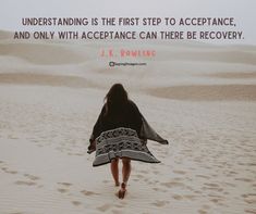 a woman walking in the sand with a quote on it that reads, understanding is the first step to acerbance and only with assistance can there be recovery