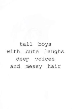 a quote that reads, tall boys with cute laughs deep voice and messy hair