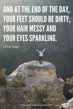 a woman standing on top of a cliff with her arms outstretched in the air and text that reads, and at the end of the day, your feet should be dirty