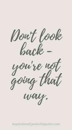 a quote that says don't look back you're not going that way