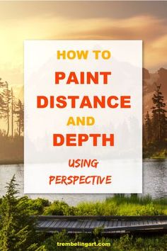 the words how to paint distance and depth using perspective in front of a lake with trees