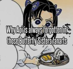 an anime character holding a plate with food on it and the caption says, why aoi is always forgotten in those butterfly sisters