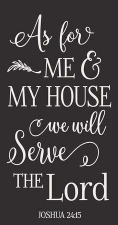 a black and white poster with the words as for me and my house we will serve the