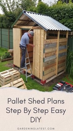 a man standing on a ladder next to a shed with the words pallet shed plans step by step easy diy