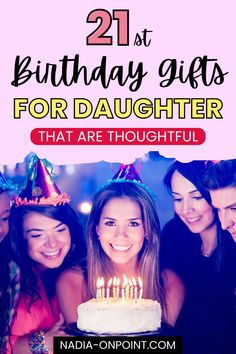 two girls with birthday hats and one girl is holding a cake that says, 21st birthday gifts for daughter that are thoughtful