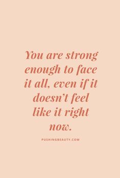 the quote you are strong enough to face it all, even if it doesn't feel like it right now