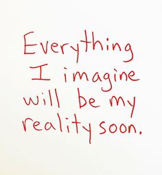 a red pen writing on a white paper with the words everything i imagine will be my reality soon