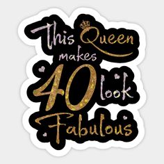 this queen makes 40 look fabulous sticker is shown in gold and black on a white background