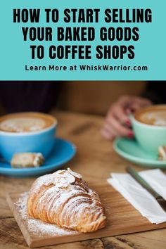 coffee and croissants on a wooden table with text overlay how to start selling your baked goods to coffee shops