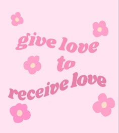 the words give love to receive love written in pink