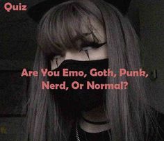 a woman with long hair wearing a black mask and text that reads, are you emo goth punk nerd or normal?