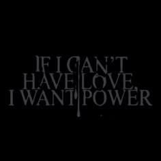 the words if i can't have love i want power on a black background