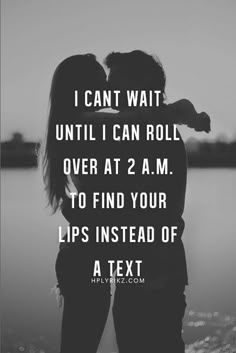 two people standing next to each other with the text i can't wait until i can roll over at 2 am to find your lips instead of a text