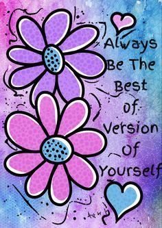 a painting with pink and blue flowers on it, says always be the best version of yourself