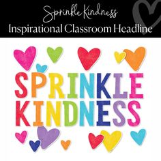 the words sparkle kindness surrounded by hearts in rainbow colors and black text that reads, inspirational classroom