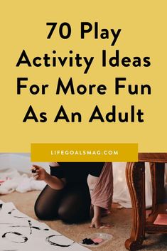 the words 70 play activity ideas for more fun as an adult are in yellow and black