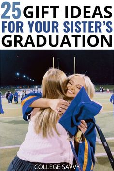 two girls hugging each other with the words 25 gift ideas for your sister's graduation