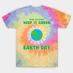 a tie dye shirt with the words, work together keep it green earth day