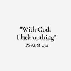 a white background with black lettering that says, with god, i lack nothing psalm