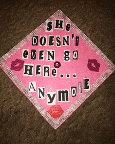 a pink graduation cap with the words she doesn't even go here anymore