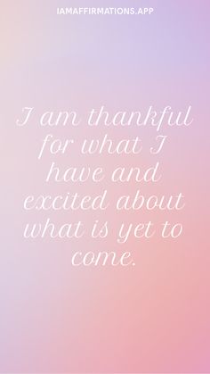 the words i am grateful for what i have and excited about what is yet to come