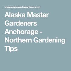 alaska master gardeners anchorage - northern gardening tips