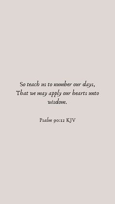 a quote that says, so teach us to number over days that we may apply our hearts