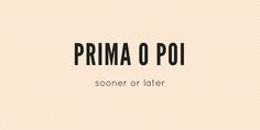 the words prima o poi are written in black and white on a beige background