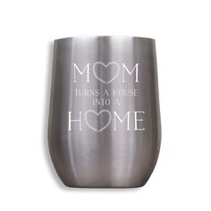 a stainless steel wine glass with the words mom turns a house into a home