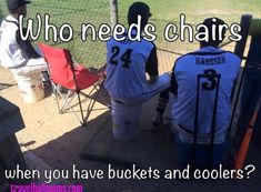 two baseball players sitting in chairs with the words who needs chairs when you have buckets and coolers?