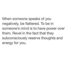 the words on this page are written in black and white, which reads when someone speaks of you negatively, be flattered to be in someone's mind is to have power over