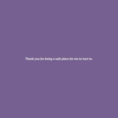 a purple background with the words thank you for being a safe place for me to turn to