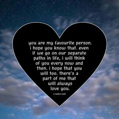 a heart with the words you are my favorite person i hope you know that even if we do on our separate paths in life, i will think of you