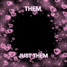 the words them and just them are surrounded by pink heart shapes in front of a black background