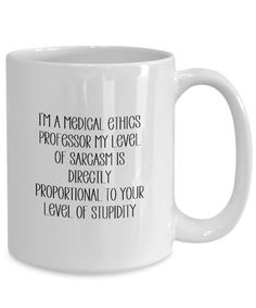 i'm a medical office mug with the words, i'm a medical ehics professor my level of sargasm is directly professional to your level of study