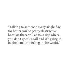 a quote that says talking to someone every single day for hours can be pretty destructive