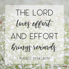 the lord loves effort, and effort brings reward russell m nelson quote on white flowers