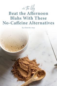 a cup of coffee next to a spoon with some powder on it and the words beat the afternoon blabs with these no - cafine alternatives