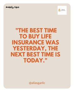 the best time to buy life insurance was yesterday, the next best time is today