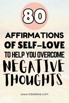 the words, 80 affirmationss of self - love to help you overcome negative thoughts