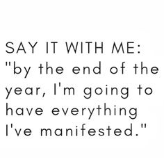 the words say it with me by the end of the year, i'm going to have everything i've maintained