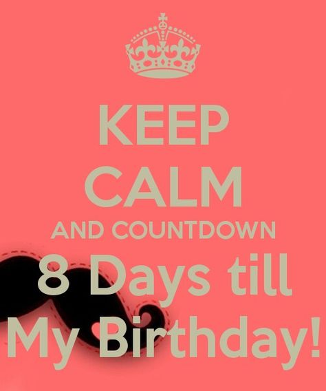 Countdown 8 days till my birthday..L.Loe 8 Days Left Countdown Birthday, 8 Days To Go Countdown Birthday, 9 Days To Go Countdown Birthday, Birthday Countdown Quotes, Keep Calm My Birthday, Countdown Quotes, Birthday Month Quotes, 8 Days Left, Pin Quotes